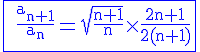 4$\rm\blue\fbox{ \frac{a_{n+1}}{a_n}=\sqrt{\frac{n+1}{n}}\times\frac{2n+1}{2(n+1)}}